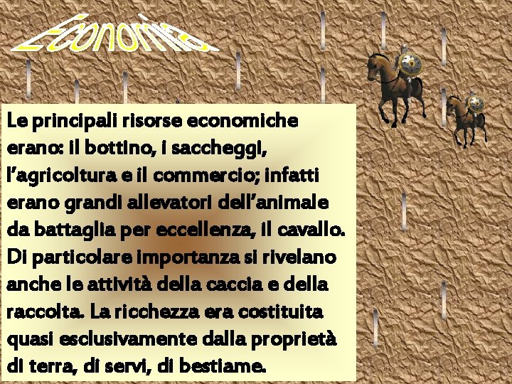 Le principali risorse economiche erano: il bottino, i saccheggi, l’agricoltura e il commercio; infatti