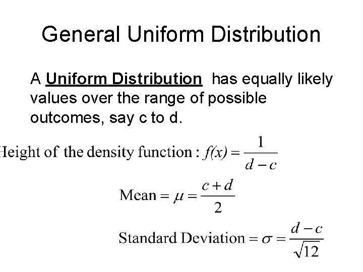 General Uniform Distribution A Uniform Distribution has equally likely values over the range of