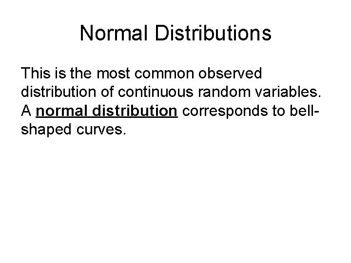 Normal Distributions This is the most common observed distribution of continuous random variables. A