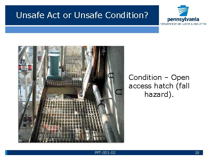 Unsafe Act or Unsafe Condition? Condition – Open access hatch (fall hazard). PPT-001 -02