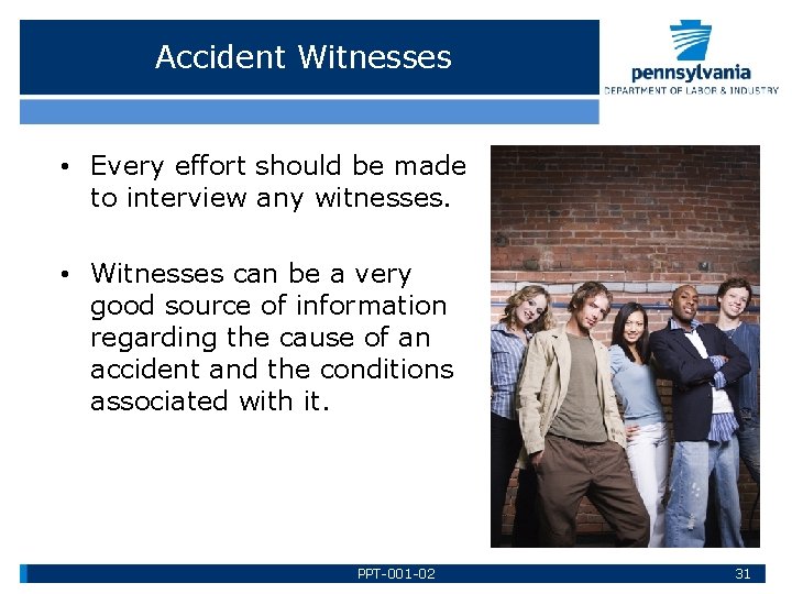 Accident Witnesses • Every effort should be made to interview any witnesses. • Witnesses