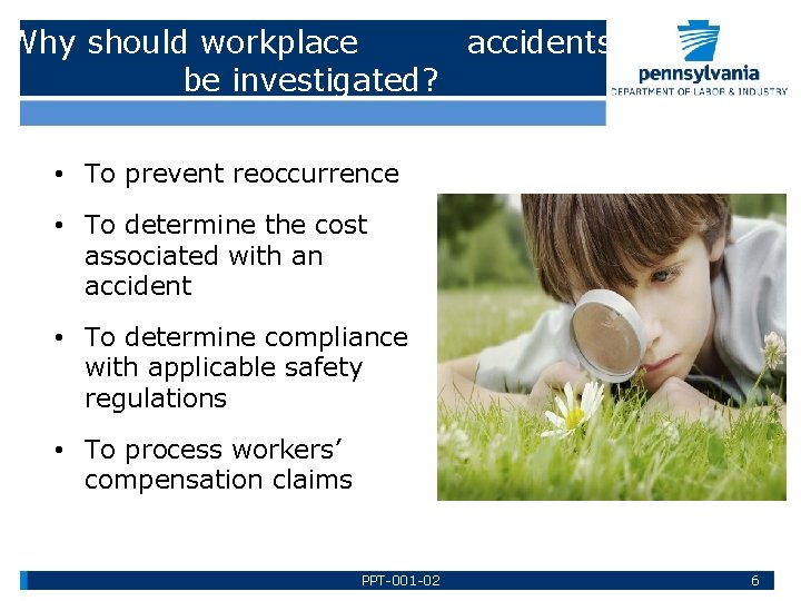 Why should workplace accidents be investigated? • To prevent reoccurrence • To determine the