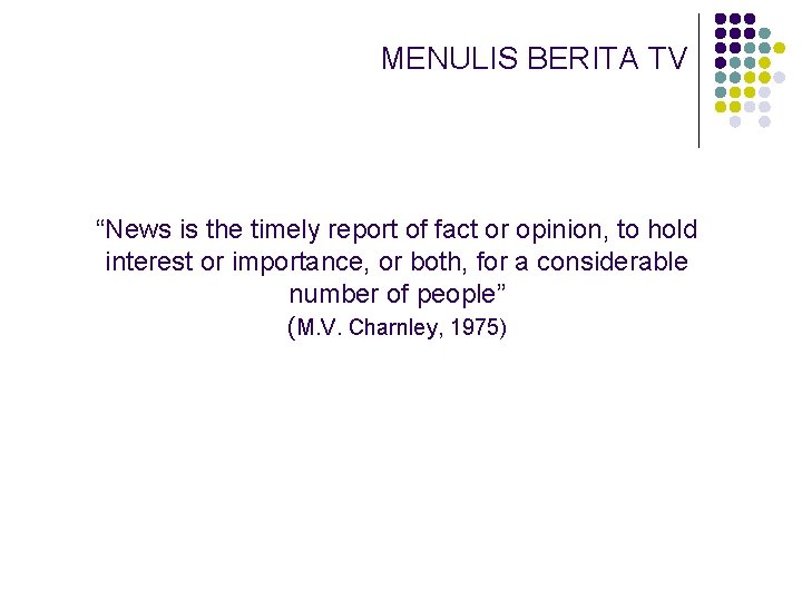 MENULIS BERITA TV “News is the timely report of fact or opinion, to hold