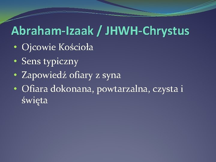 Abraham-Izaak / JHWH-Chrystus • • Ojcowie Kościoła Sens typiczny Zapowiedź ofiary z syna Ofiara