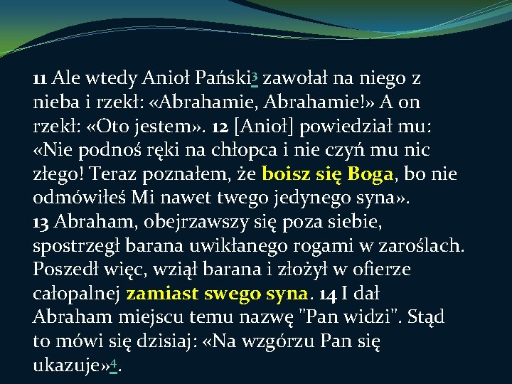 11 Ale wtedy Anioł Pański 3 zawołał na niego z nieba i rzekł: «Abrahamie,