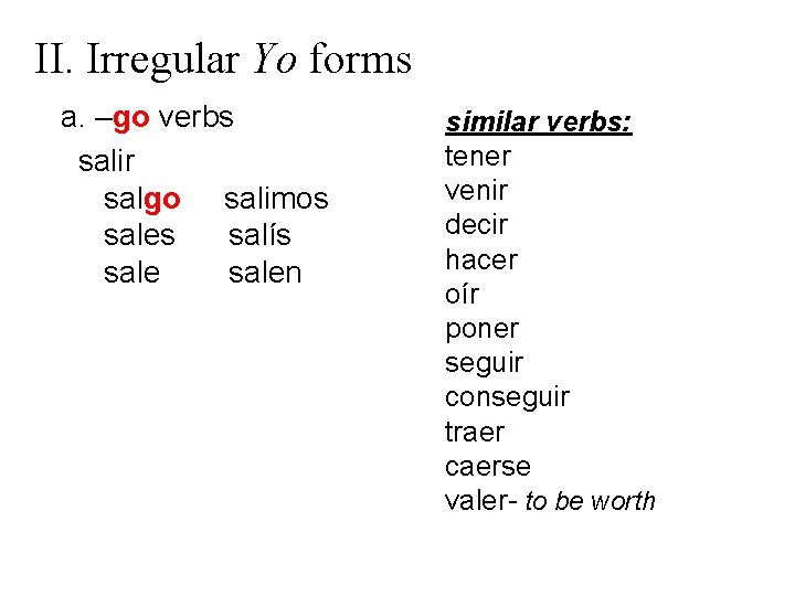 II. Irregular Yo forms a. –go verbs salir salgo salimos sales salís salen similar