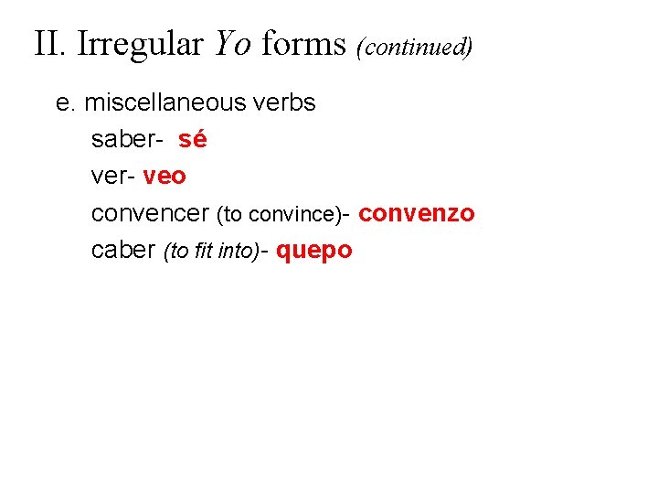 II. Irregular Yo forms (continued) e. miscellaneous verbs saber- sé ver- veo convencer (to