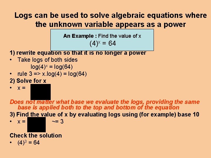 Logs can be used to solve algebraic equations where the unknown variable appears as