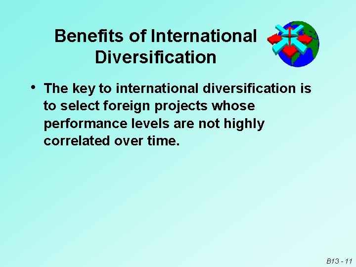 Benefits of International Diversification • The key to international diversification is to select foreign