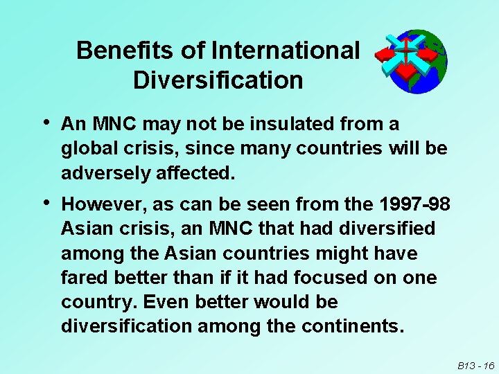 Benefits of International Diversification • An MNC may not be insulated from a global