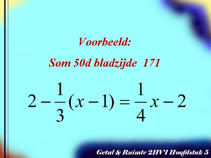 Voorbeeld: Som 50 d bladzijde 171 