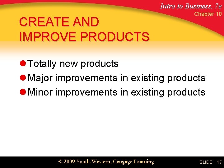 Intro to Business, 7 e CREATE AND IMPROVE PRODUCTS Chapter 10 l Totally new