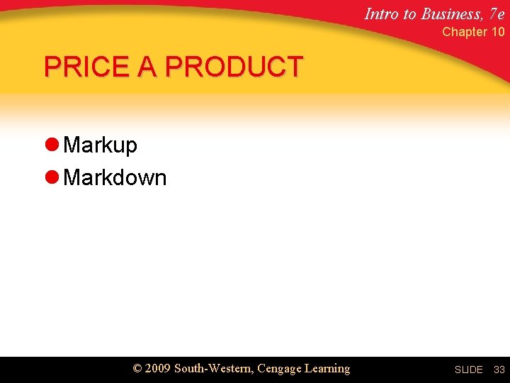 Intro to Business, 7 e Chapter 10 PRICE A PRODUCT l Markup l Markdown
