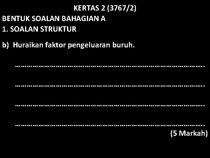 KERTAS 2 (3767/2) BENTUK SOALAN BAHAGIAN A 1. SOALAN STRUKTUR b) Huraikan faktor pengeluaran