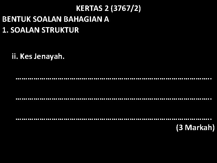 KERTAS 2 (3767/2) BENTUK SOALAN BAHAGIAN A 1. SOALAN STRUKTUR ii. Kes Jenayah. …………………………………………………………………………………….