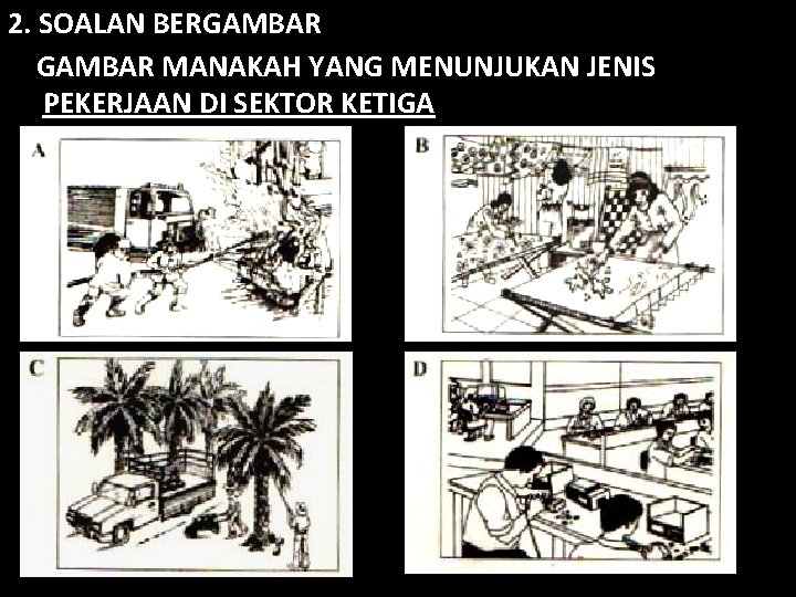 2. SOALAN BERGAMBAR MANAKAH YANG MENUNJUKAN JENIS PEKERJAAN DI SEKTOR KETIGA 