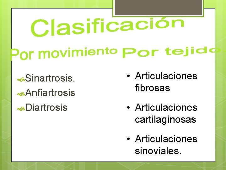  Sinartrosis. Anfiartrosis Diartrosis • Articulaciones fibrosas • Articulaciones cartilaginosas • Articulaciones sinoviales. 