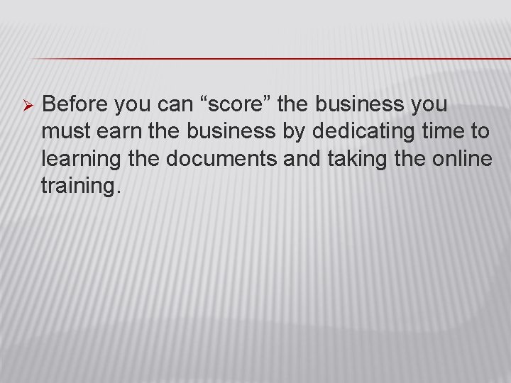 Ø Before you can “score” the business you must earn the business by dedicating