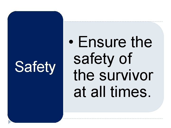  • Ensure the safety of Safety the survivor at all times. 