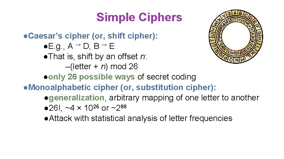 Simple Ciphers ●Caesar’s cipher (or, shift cipher): ●E. g. , A → D, B