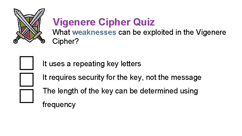 Vigenere Cipher Quiz What weaknesses can be exploited in the Vigenere Cipher? It uses