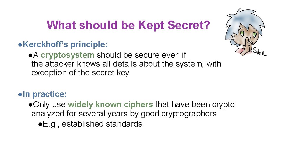 What should be Kept Secret? ●Kerckhoff’s principle: ●A cryptosystem should be secure even if