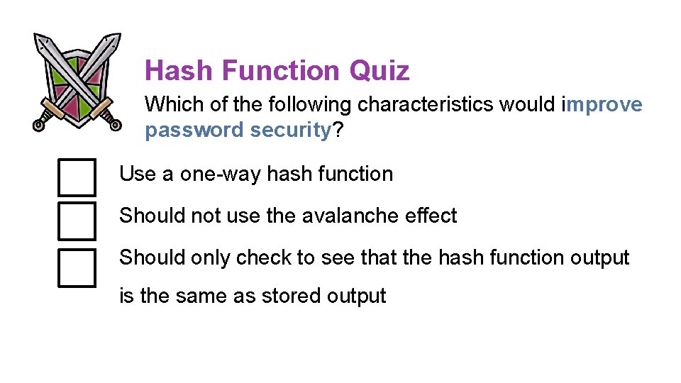 Hash Function Quiz Which of the following characteristics would improve password security? Use a