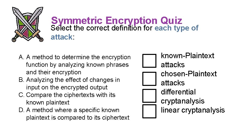 Symmetric Encryption Quiz Select the correct definition for each type of attack: A. A