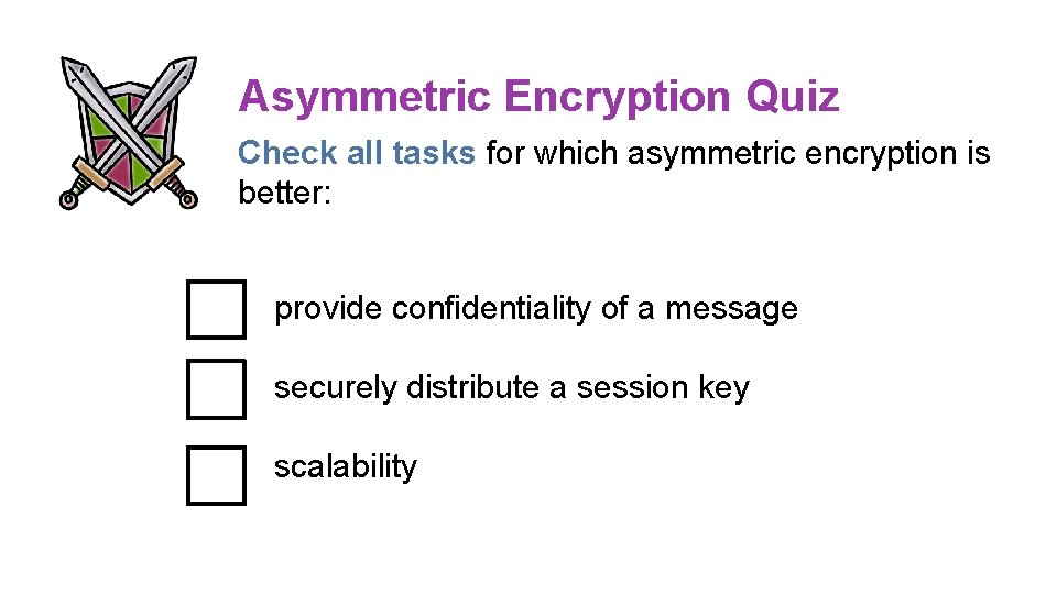 Asymmetric Encryption Quiz Check all tasks for which asymmetric encryption is better: provide confidentiality
