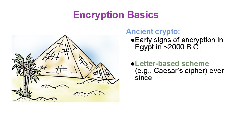 Encryption Basics Ancient crypto: ●Early signs of encryption in Egypt in ~2000 B. C.