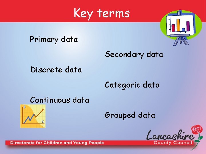 Key terms Primary data Secondary data Discrete data Categoric data Continuous data Grouped data