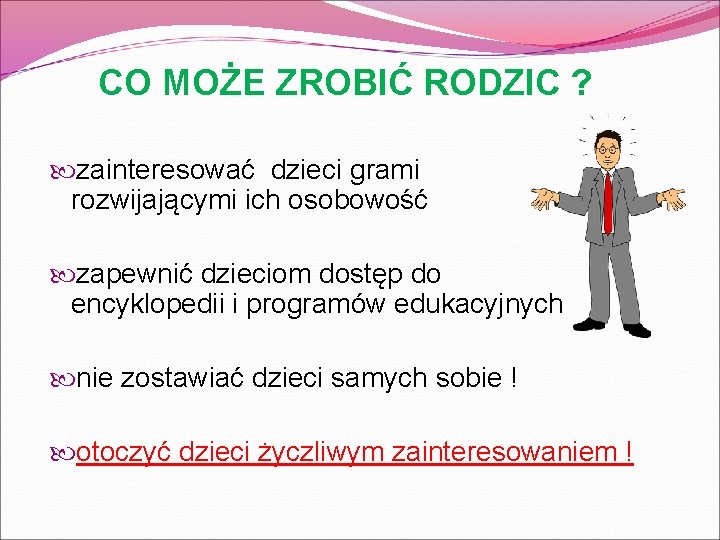 CO MOŻE ZROBIĆ RODZIC ? zainteresować dzieci grami rozwijającymi ich osobowość zapewnić dzieciom dostęp