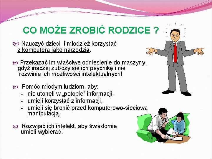 CO MOŻE ZROBIĆ RODZICE ? Nauczyć dzieci i młodzież korzystać z komputera jako narzędzia.