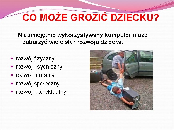 CO MOŻE GROZIĆ DZIECKU? Nieumiejętnie wykorzystywany komputer może zaburzyć wiele sfer rozwoju dziecka: §