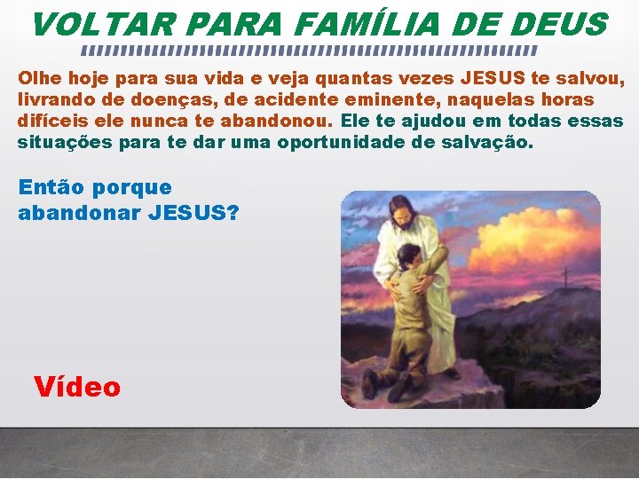 VOLTAR PARA FAMÍLIA DE DEUS Olhe hoje para sua vida e veja quantas vezes