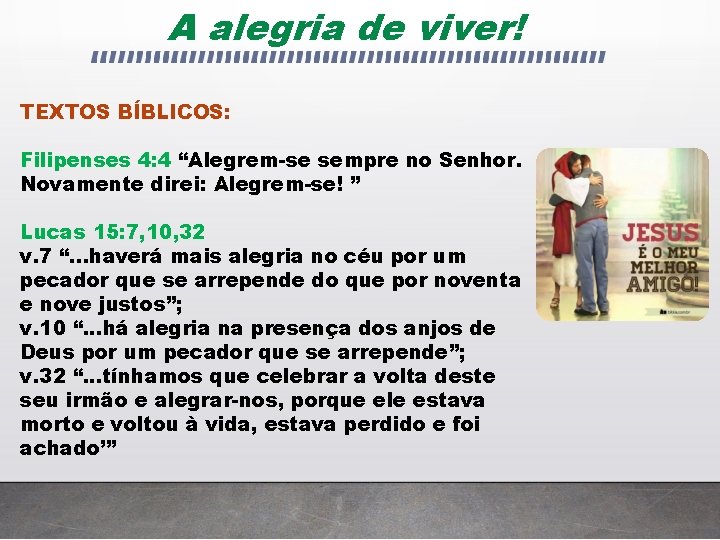 A alegria de viver! TEXTOS BÍBLICOS: Filipenses 4: 4 “Alegrem-se sempre no Senhor. Novamente