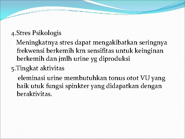 4. Stres Psikologis Meningkatnya stres dapat mengakibatkan seringnya frekwensi berkemih krn sensifitas untuk keinginan