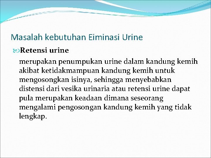 Masalah kebutuhan Eiminasi Urine Retensi urine merupakan penumpukan urine dalam kandung kemih akibat ketidakmampuan