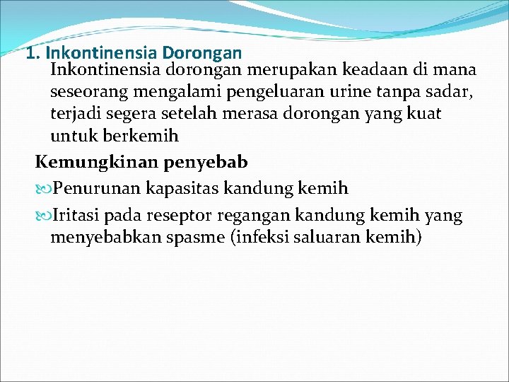 1. Inkontinensia Dorongan Inkontinensia dorongan merupakan keadaan di mana seseorang mengalami pengeluaran urine tanpa