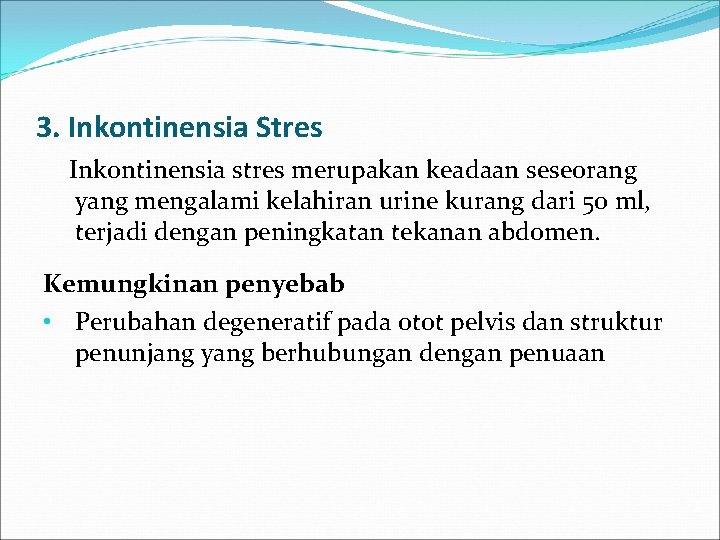 3. Inkontinensia Stres Inkontinensia stres merupakan keadaan seseorang yang mengalami kelahiran urine kurang dari