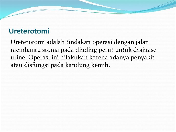 Ureterotomi adalah tindakan operasi dengan jalan membantu stoma pada dinding perut untuk drainase urine.