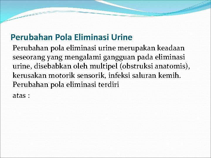 Perubahan Pola Eliminasi Urine Perubahan pola eliminasi urine merupakan keadaan seseorang yang mengalami gangguan
