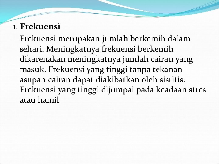 1. Frekuensi merupakan jumlah berkemih dalam sehari. Meningkatnya frekuensi berkemih dikarenakan meningkatnya jumlah cairan