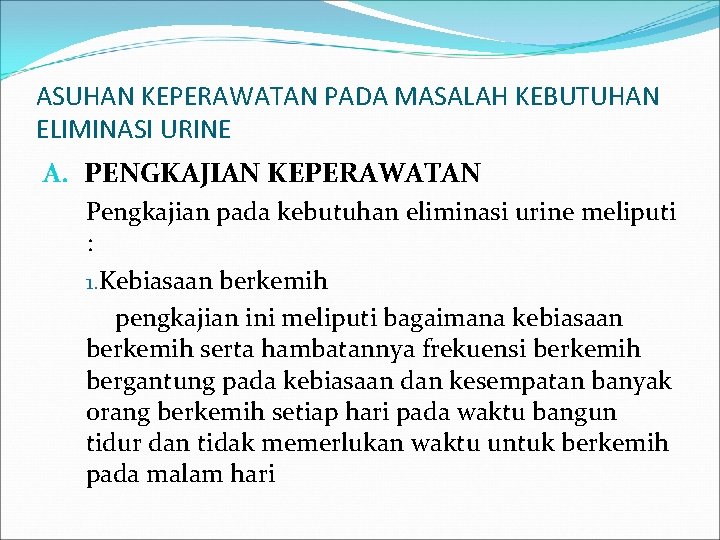 ASUHAN KEPERAWATAN PADA MASALAH KEBUTUHAN ELIMINASI URINE A. PENGKAJIAN KEPERAWATAN Pengkajian pada kebutuhan eliminasi