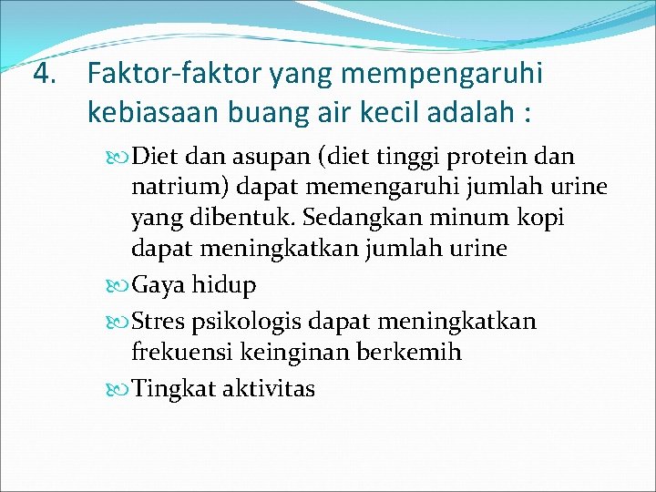 4. Faktor-faktor yang mempengaruhi kebiasaan buang air kecil adalah : Diet dan asupan (diet