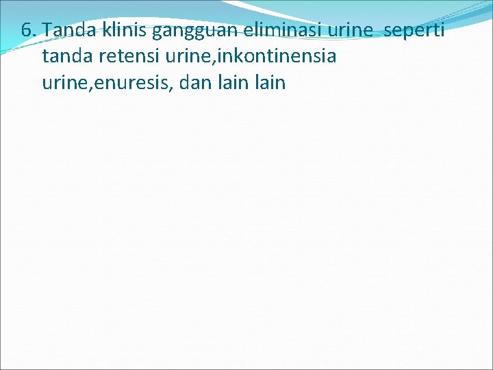 6. Tanda klinis gangguan eliminasi urine seperti tanda retensi urine, inkontinensia urine, enuresis, dan