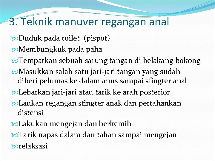 3. Teknik manuver regangan anal Duduk pada toilet (pispot) Membungkuk pada paha Tempatkan sebuah