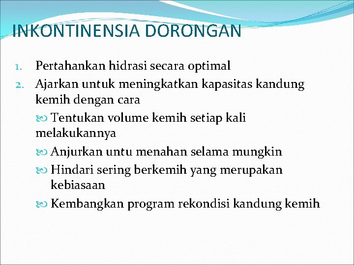 INKONTINENSIA DORONGAN 1. Pertahankan hidrasi secara optimal 2. Ajarkan untuk meningkatkan kapasitas kandung kemih