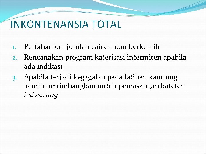 INKONTENANSIA TOTAL 1. Pertahankan jumlah cairan dan berkemih 2. Rencanakan program katerisasi intermiten apabila