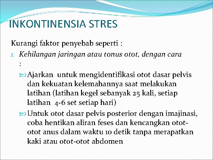 INKONTINENSIA STRES Kurangi faktor penyebab seperti : 1. Kehilangan jaringan atau tonus otot, dengan